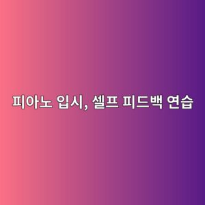피아노 입시생을 위한 효과적인 혼자 연습 방법과 셀프 피드백 가이드 썸네일 이미지